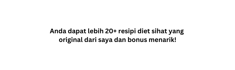 Anda dapat lebih 20 resipi diet sihat yang original dari saya dan bonus menarik