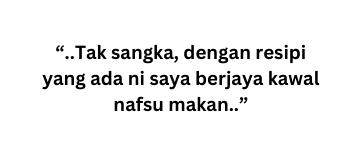 Tak sangka dengan resipi yang ada ni saya berjaya kawal nafsu makan